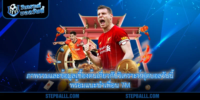 ภาพรวมและข้อมูลเบื้องต้นเกี่ยวกับวิเคราะห์ฟุตบอลวันนี้ พร้อมแนะนำเพื่อน 7m