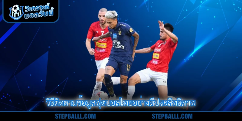 วิธีติดตามข้อมูลฟุตบอลไทยอย่างมีประสิทธิภาพ